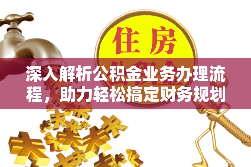 富拉尔基深入解析公积金业务办理流程，助力轻松搞定财务规划