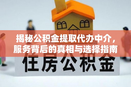 富拉尔基揭秘公积金提取代办中介，服务背后的真相与选择指南