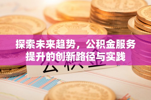富拉尔基探索未来趋势，公积金服务提升的创新路径与实践