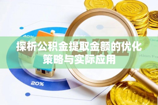 富拉尔基探析公积金提取金额的优化策略与实际应用