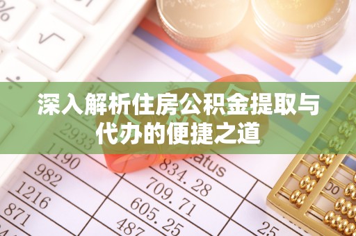 富拉尔基深入解析住房公积金提取与代办的便捷之道