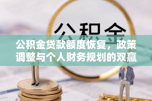 富拉尔基公积金贷款额度恢复，政策调整与个人财务规划的双赢之道