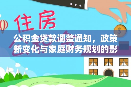 富拉尔基公积金贷款调整通知，政策新变化与家庭财务规划的影响