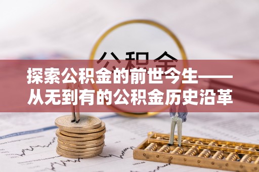 富拉尔基探索公积金的前世今生——从无到有的公积金历史沿革