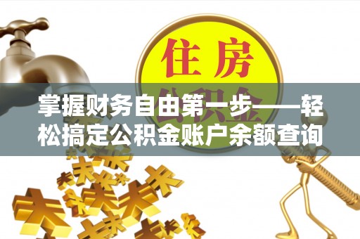 富拉尔基掌握财务自由第一步——轻松搞定公积金账户余额查询的方法与技巧