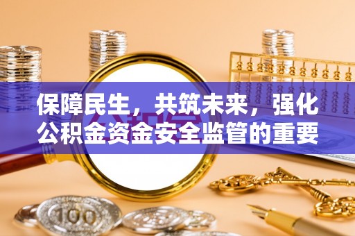 富拉尔基保障民生，共筑未来，强化公积金资金安全监管的重要性