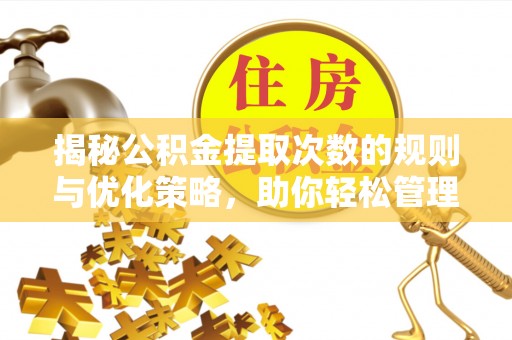 富拉尔基揭秘公积金提取次数的规则与优化策略，助你轻松管理财务