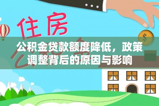 富拉尔基公积金贷款额度降低，政策调整背后的原因与影响