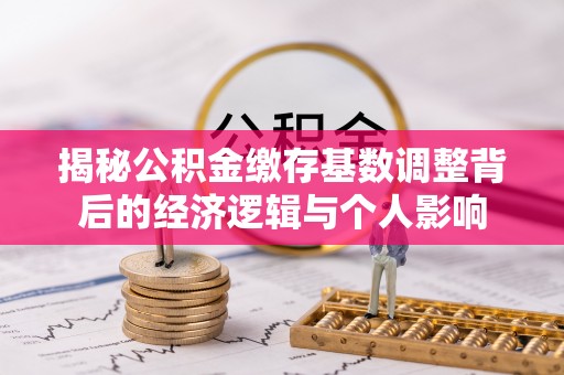 富拉尔基揭秘公积金缴存基数调整背后的经济逻辑与个人影响