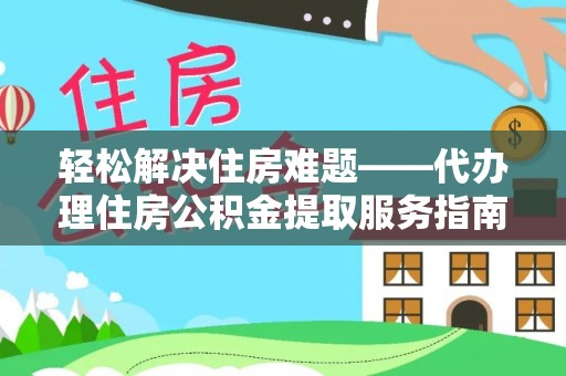 富拉尔基轻松解决住房难题——代办理住房公积金提取服务指南