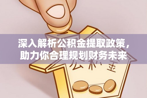 富拉尔基深入解析公积金提取政策，助力你合理规划财务未来