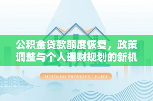 富拉尔基公积金贷款额度恢复，政策调整与个人理财规划的新机遇