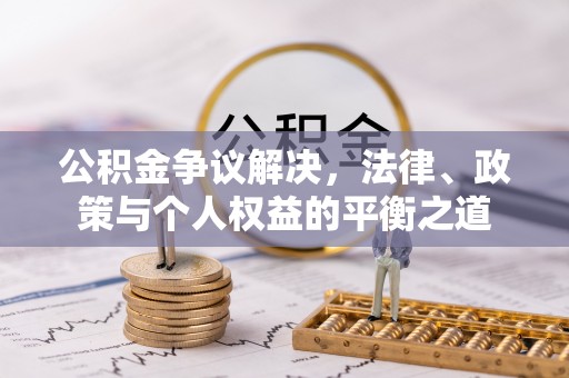 富拉尔基公积金争议解决，法律、政策与个人权益的平衡之道