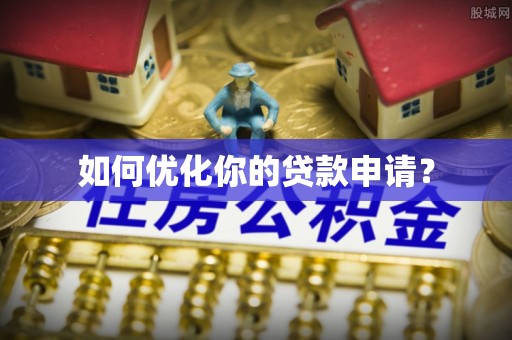 富拉尔基如何优化你的贷款申请？