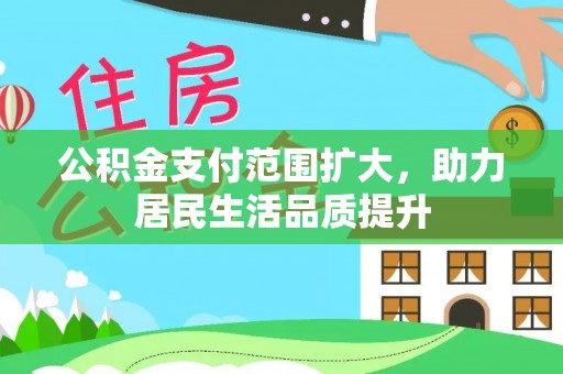 富拉尔基公积金支付范围扩大，助力居民生活品质提升