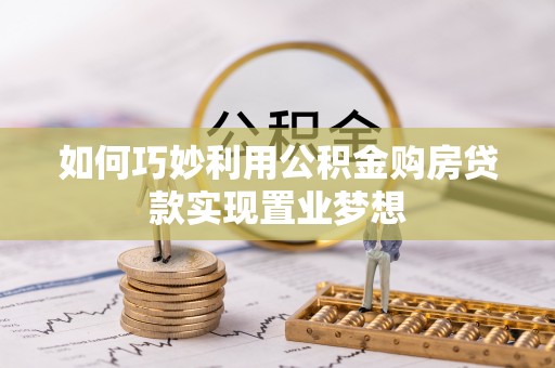富拉尔基如何巧妙利用公积金购房贷款实现置业梦想
