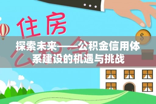 富拉尔基探索未来——公积金信用体系建设的机遇与挑战