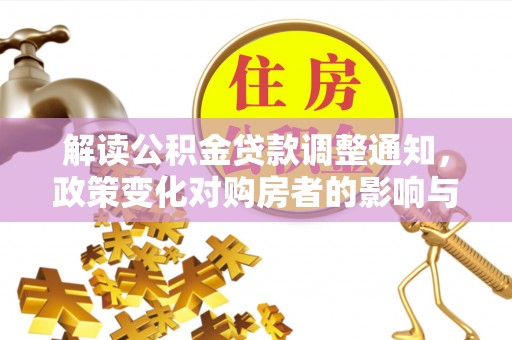 富拉尔基解读公积金贷款调整通知，政策变化对购房者的影响与应对策略